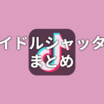 【TikTok】アイドルシャッターまとめ