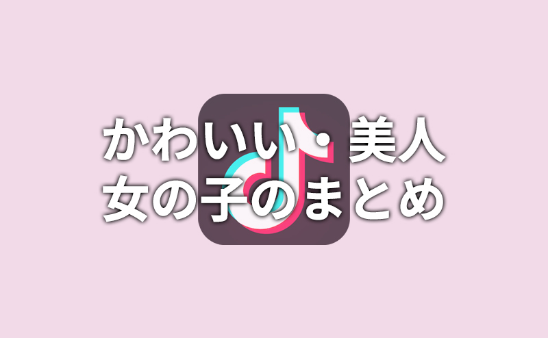 【TikTok】可愛い・美人な女の子のまとめ【美少女】