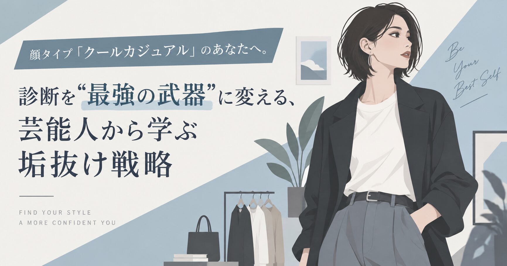 顔タイプ「クールカジュアル」のあなたへ。診断を“最強の武器”に変える、芸能人から学ぶ垢抜け戦略