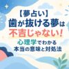 【夢占い】歯が抜ける夢は不吉じゃない！心理学でわかる本当の意味と対処法