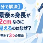 【1分で解決】橋本環奈の身長が152cmなのに大きく見えるのはなぜ？プロが明かす3つの理由