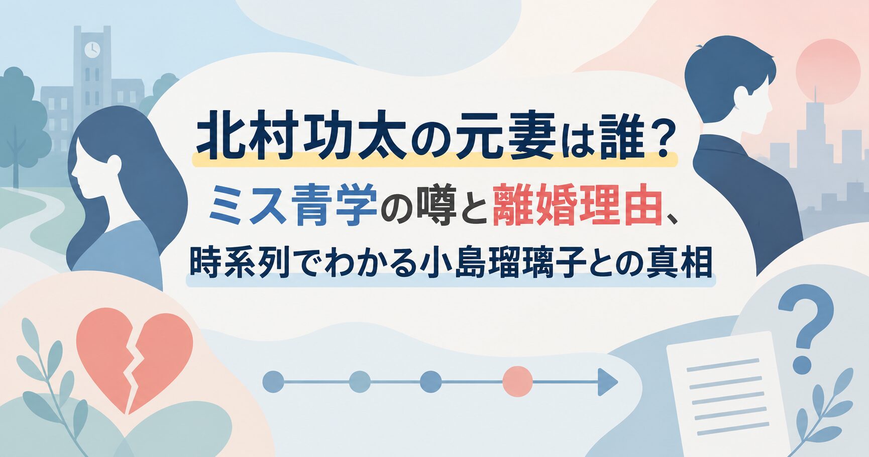 北村功太の元妻は誰？ミス青学の噂と離婚理由、時系列でわかる小島瑠璃子との真相