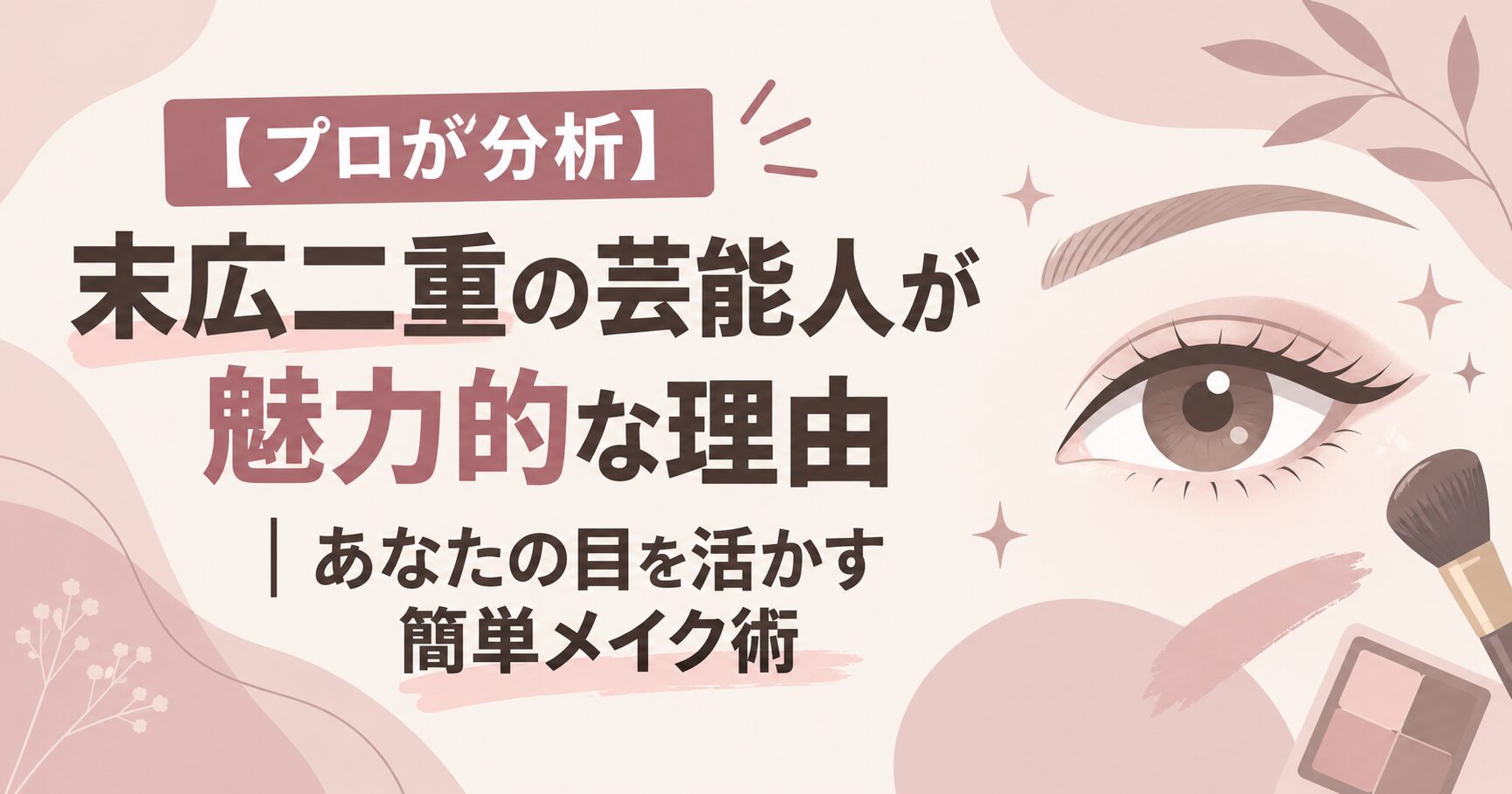 【プロが分析】末広二重の芸能人が魅力的な理由｜あなたの目を活かす簡単メイク術