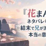 『花まんま』ネタバレ考察｜結末で兄が流した涙の本当の意味とは