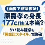【画像で徹底検証】原嘉孝の身長177cmは本当？サバ読み疑惑を「黄金比スタイル」で論破