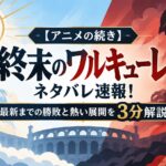 【アニメの続き】終末のワルキューレネタバレ速報！最新までの勝敗と熱い展開を3分解説