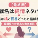 【最終回】作戦名は純情ネタバレ！愛美は橘と百谷どっちと結ばれる？韓国原作の結末を徹底解説