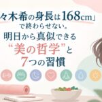 「佐々木希の身長は168cm」で終わらせない。明日から真似できる“美の哲学”と7つの習慣