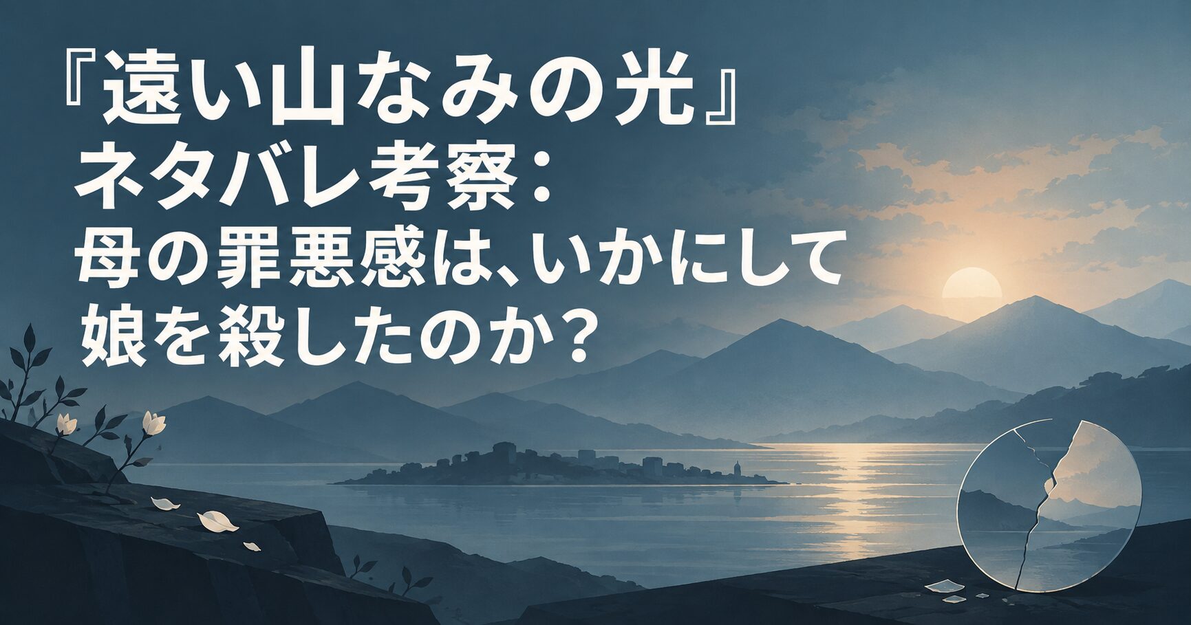 『遠い山なみの光』ネタバレ考察：母の罪悪感は、いかにして娘を殺したのか？