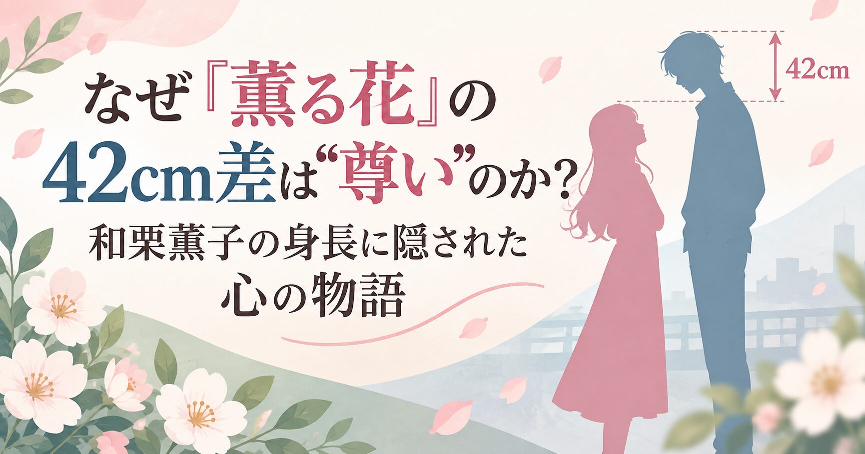 なぜ『薫る花』の42cm差は“尊い”のか？和栗薫子の身長に隠された心の物語