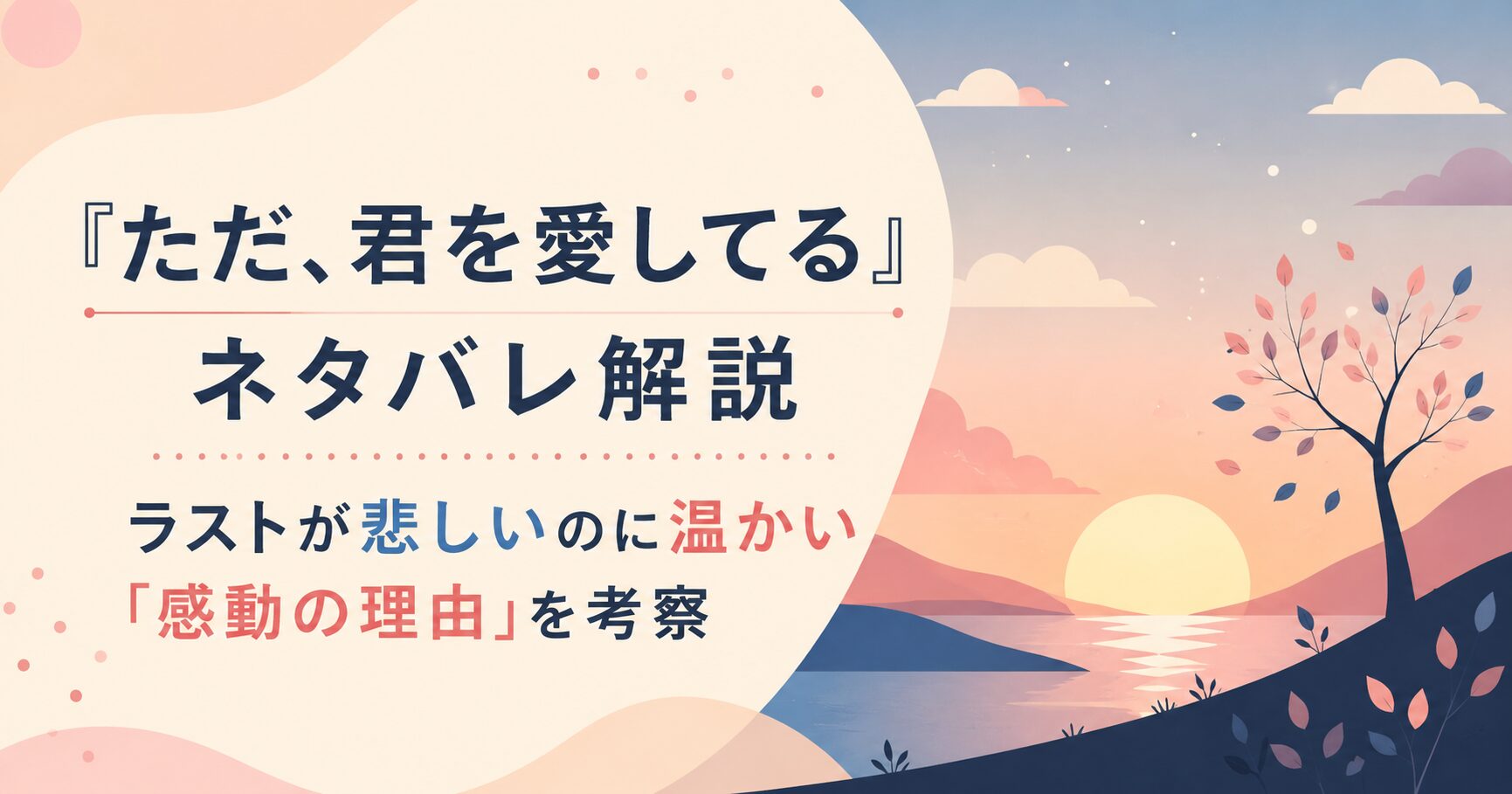 『ただ、君を愛してる』ネタバレ解説｜ラストが悲しいのに温かい「感動の理由」を考察