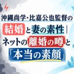 沖縄尚学・比嘉公也監督の結婚と妻の素性｜ネットの離婚の噂と「本当の素顔」