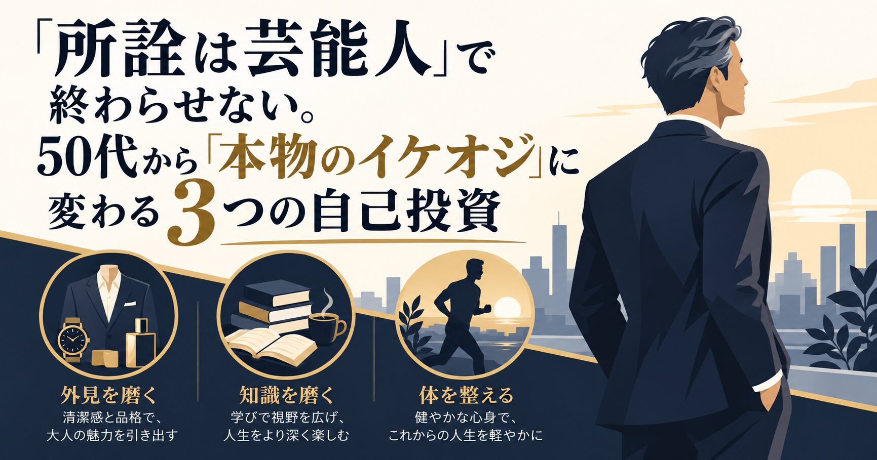 「所詮は芸能人」で終わらせない。50代から「本物のイケオジ」に変わる3つの自己投資