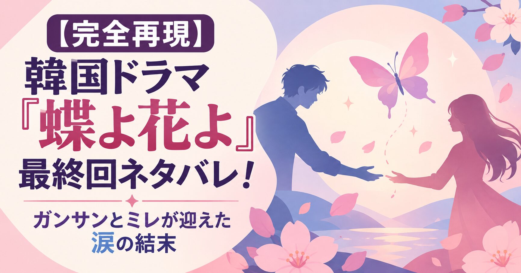 【完全再現】韓国ドラマ『蝶よ花よ』最終回ネタバレ！ガンサンとミレが迎えた涙の結末