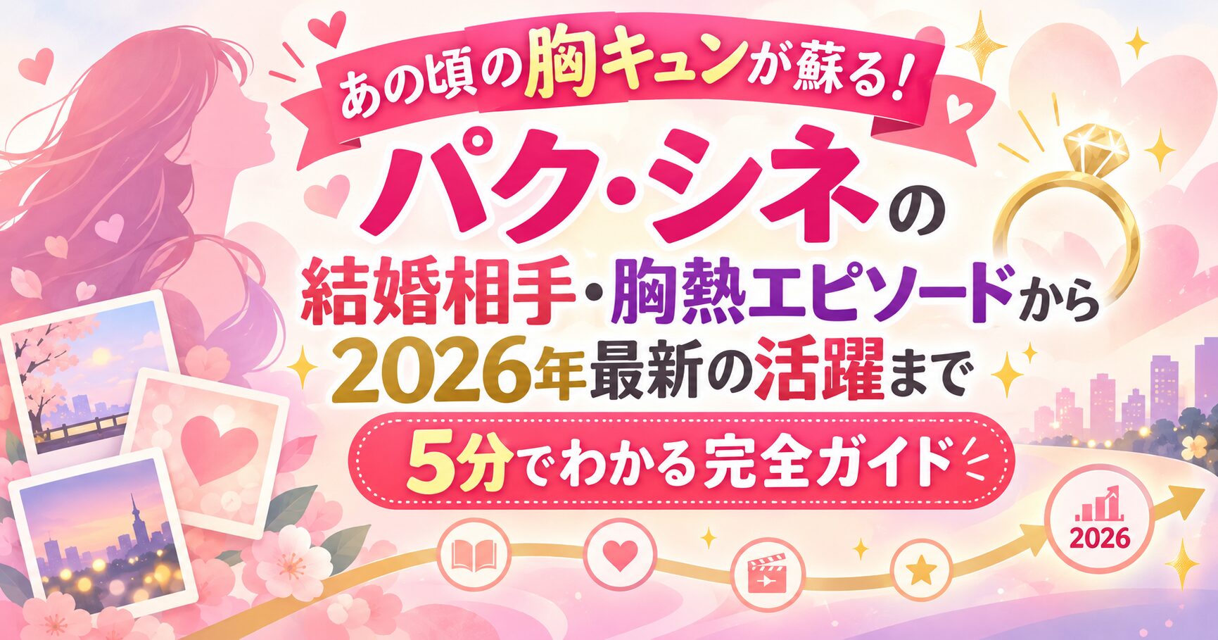 あの頃の胸キュンが蘇る！パク・シネの結婚相手・胸熱エピソードから2026年最新の活躍まで5分でわかる完全ガイド