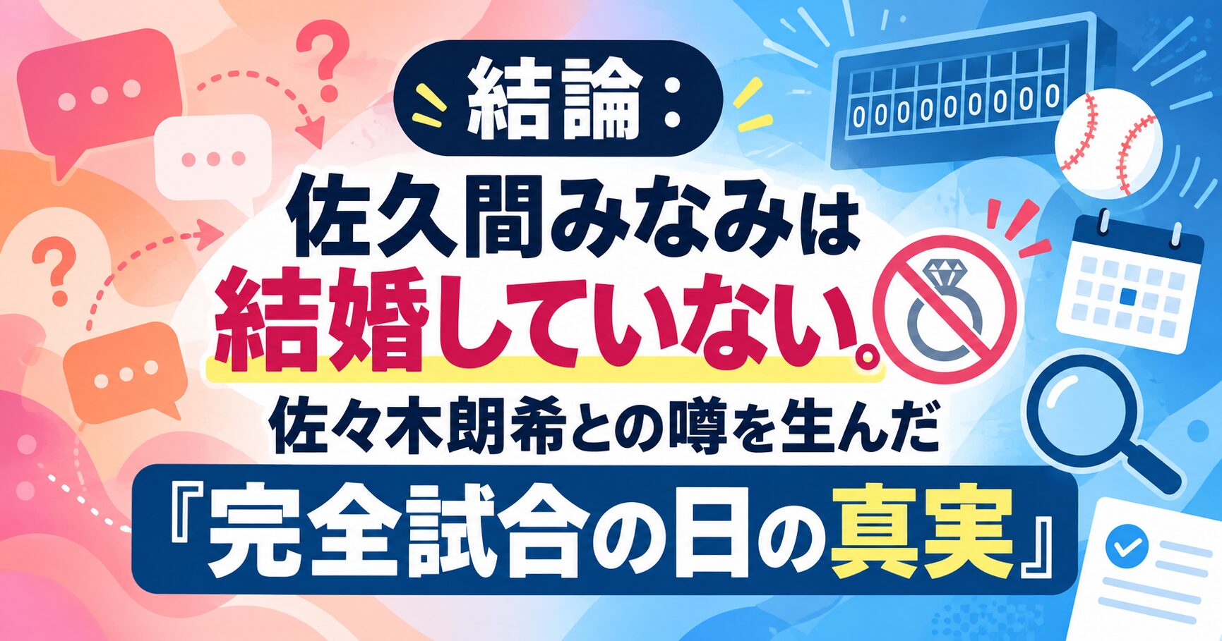 結論：佐久間みなみは結婚していない。佐々木朗希との噂を生んだ「完全試合の日の真実」