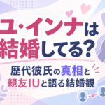 ユ・インナは結婚してる？歴代彼氏の真相と親友IUと語る結婚観